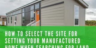 How to Select the Site for Setting Your Manufactured Home When Searching for Land